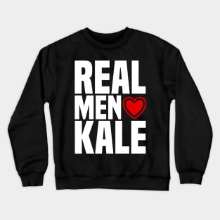 Real Men Love Kale - Vegan Vegetarian Greens Crewneck Sweatshirt